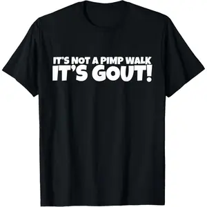 It's Not A Pimp WalK It's Gout T-Shirt,Made of 100% cotton,Not easy to shrink, Durable,Soft and comfortable,Made in USA