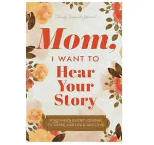Mom, I Want to Hear Your Story: A Mother’s Guided Journal To Share Her Life & Her Love