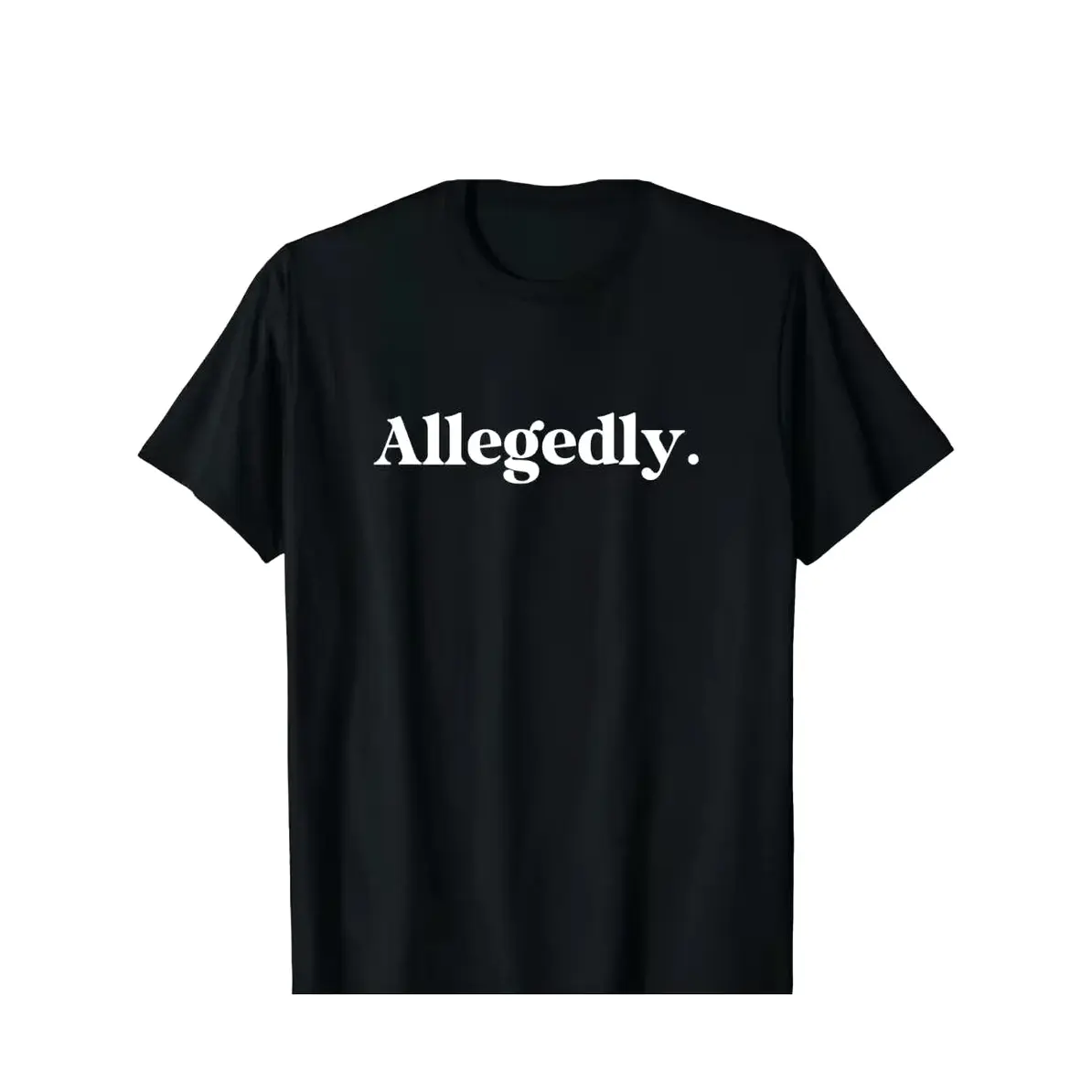 Allegedly Shirt Funny Legal Humor T-Shirt Sarcastic Allegedly Quote Tee 100% Cotton Casual Top Multiple Colors Avail All-Season Cotton T-Shirt
