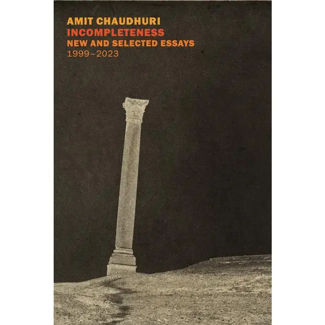 Incompleteness: New and Selected Essays, 1999 - 2023 -- Amit Chaudhuri - Paperback