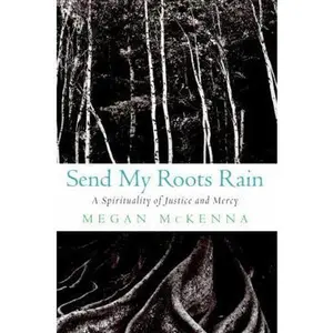 USED-Send My Roots Rain: A Spirituality of Justice and Mercy by Megan McKenna (Hardcover)