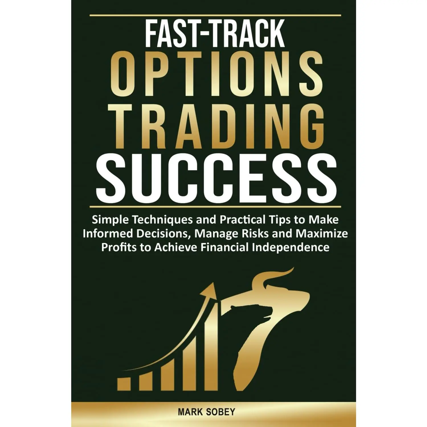 Fast-Track Options Trading Success: Simple Techniques and Practical Tips to Make Informed Decisions, Manage Risks and Maximize Profits to Achieve Financial Independence.
