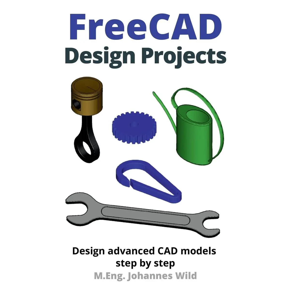 FreeCAD | Design Projects: Design advanced CAD models step by step (FreeCAD | 2D/3D CAD for beginners & advanced learners) Paperback – December 30, 2022