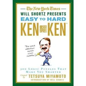 The New York Times Will Shortz Presents Easy to Hard KenKen: 300 Logic Puzzles That Make You Smarter by Shortz, Will