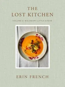 The Lost Kitchen Volume 2: Big Heart Little Stove -- Erin French, Hardcover