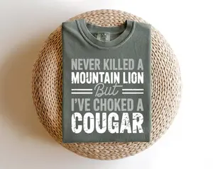 Comfort Colors Funny Never Killed A Mountain Lion Comfort Colors Shirt, But I've Choked A Cougar T-shirt, Trending Meme Sarcastic Y2k Tee