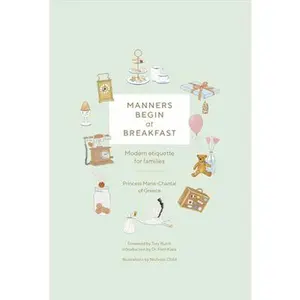 Manners Begin at Breakfast: Modern Etiquette for Families Revised and Updated Edition -- Princess Marie-Chantal of Greece, Hardcover