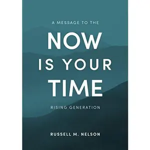 USED-Now Is Your Time: A Message to the Rising Generation by Russell M. Nelson (Hardcover)