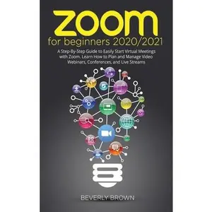 USED-Zoom for Beginners 2020/2021: A Step-By-Step Guide to Easily Start Virtual Meetings with Zoom. Learn How to Plan and Manage Video Webinars, Conferen by Brown, Beverly (Hardcover)