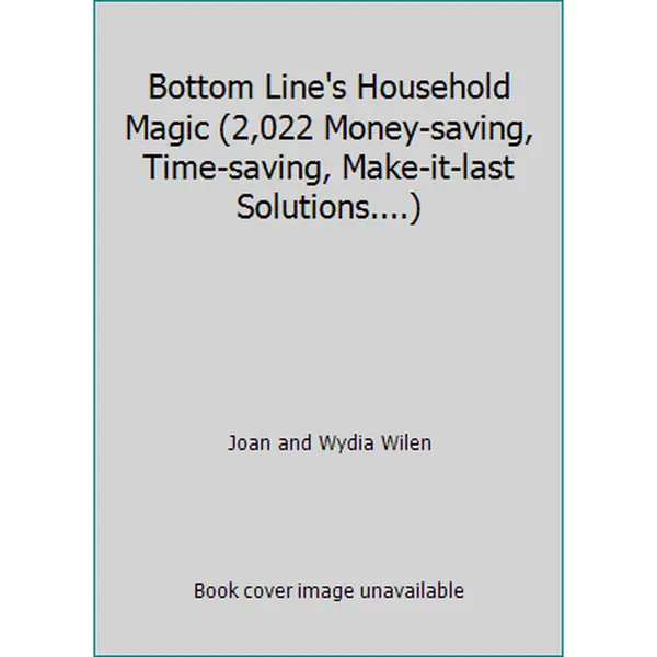 USED-Bottom Line's Household Magic (2,022 Money-saving, Time-saving, Make-it-last Solutions....) by Joan and Wydia Wilen (Hardcover)