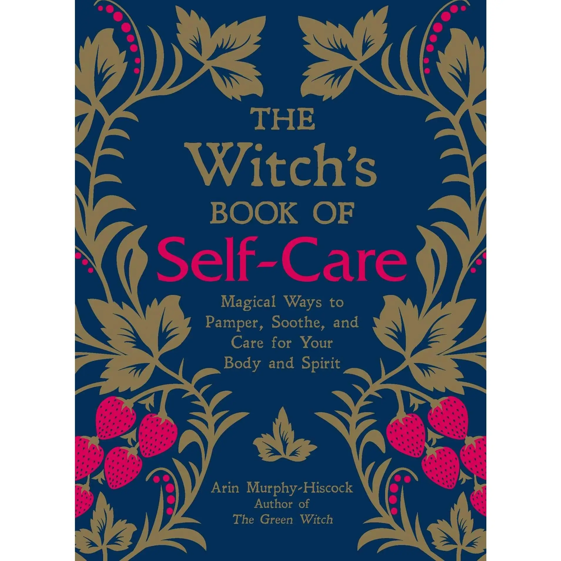 The Witch's Book of Self-Care: Magical Ways to Pamper, Soothe, and Care for Your Body and Spirit -- Arin Murphy-Hiscock - Hardcover