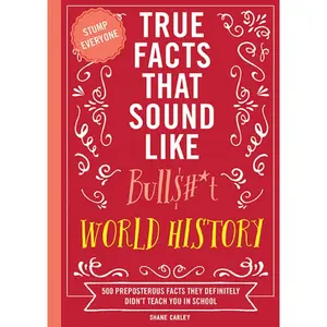 USED-True Facts That Sound Like Bull$#*t: World History: 500 Preposterous Facts They Definitely Didn't Teach You in School by Carley, Shane (Paperback)