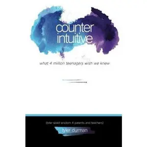 USED-Counterintuitive - What 4 million teenagers wish we knew.: (bite-sized wisdom 4 parents and teachers) by Tyler Durman (Paperback)