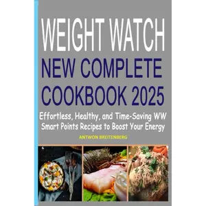 Weight Watch New Complete Cookbook 2025: Effortless, Healthy, and Time-Saving WW Smart Points Recipes to Boost Your Energy Paperback – October 26, 2024