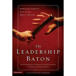 USED-The Leadership Baton: An Intentional Strategy for Developing Leaders in Your Church by Rowland Forman (Hardcover)