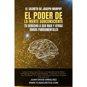 El Secreto de Joseph Murphy: EL PODER DE LA MENTE SUBCONSCIENTE, Tu Derecho a Ser Rico y Otras Obras Fundamentales: Incluye 'El Poder de la Mente ... del YO SOY actualizado)) (Spanish Edition)