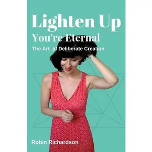 USED-Lighten Up, You're Eternal: A Compassionate Guide to Deliberate Creation by Richardson, Robin (Paperback)