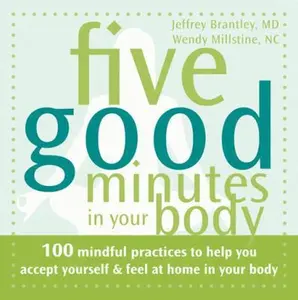 USED-Five Good Minutes in Your Body: 100 Mindful Practices to Help You Accept Yourself and Feel at Home in Your Body (Five Good Minutes) by Jeffrey Brantley MD (Paperback)