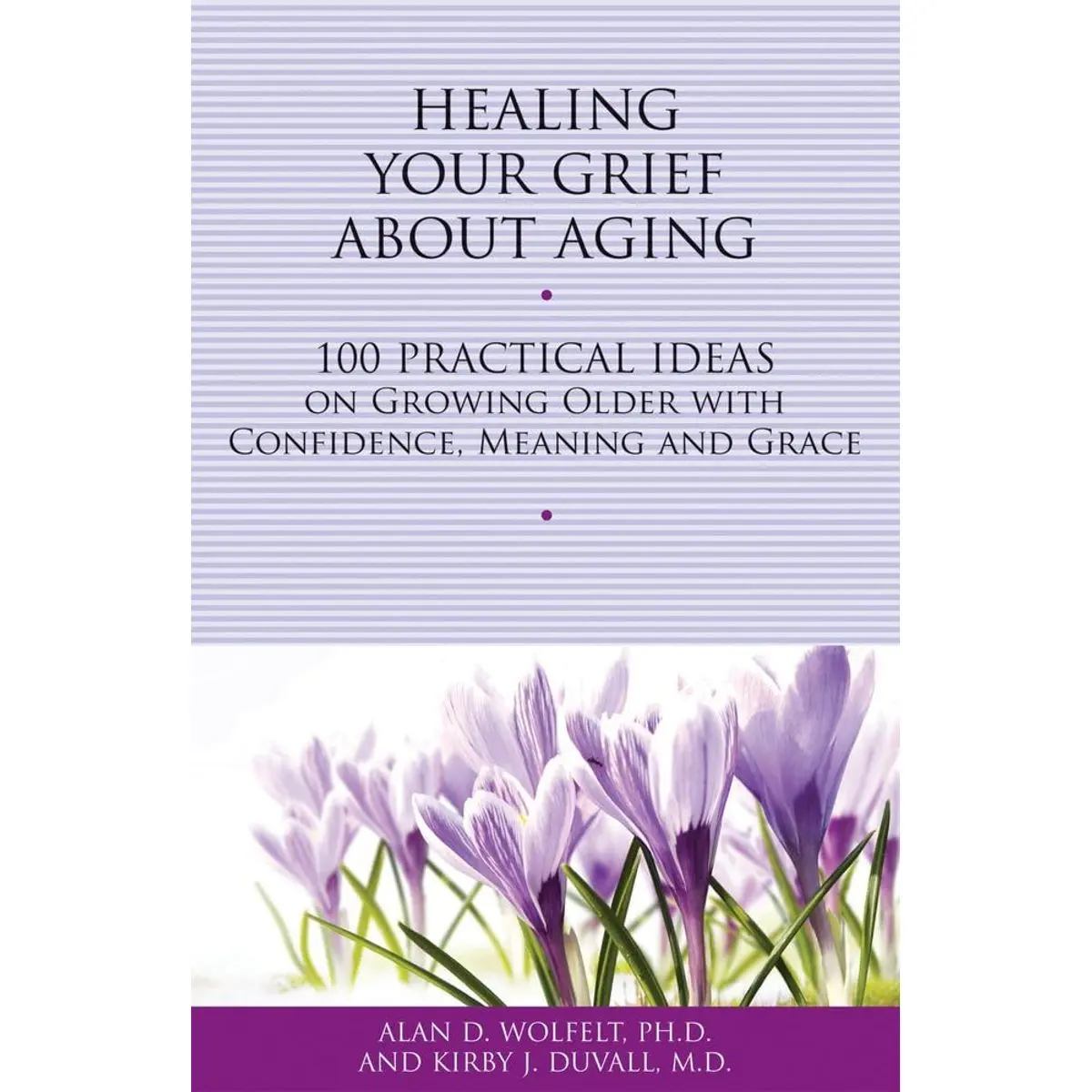Healing Your Grief About Aging: 100 Practical Ideas on Growing Older with Confidence, Meaning and Grace (Healing Your Grieving Heart series) Paperback – October 1, 2012