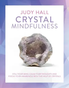 USED-Crystal Mindfulness: Still Your Mind, Calm Your Thoughts and Focus Your Awareness with the Help of Crystals by Hall, Judy (Paperback)
