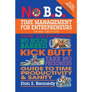 USED-No B.S. Time Management for Entrepreneurs: The Ultimate No Holds Barred Kick Butt Take No Prisoners Guide to Time Productivity and Sanity by Kennedy, Dan S. (Paperback)