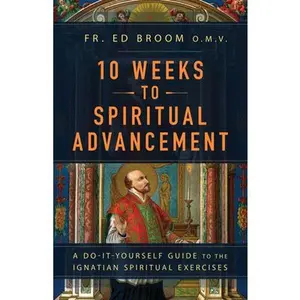 10 Weeks to Spiritual Advancement: A Do-It-Yourself Guide to the Ignatian Spiritual Exercises -- Fr Ed Broom Omv, Paperback