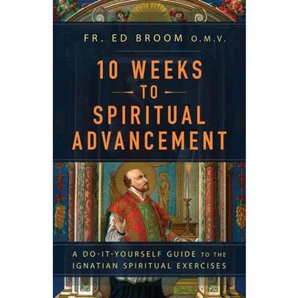 10 Weeks to Spiritual Advancement: A Do-It-Yourself Guide to the Ignatian Spiritual Exercises -- Fr Ed Broom Omv, Paperback
