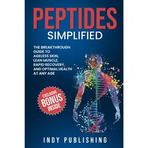 Peptides Simplified: The Breakthrough Guide to Ageless Skin, Lean Muscle, Rapid Recovery, and Lasting Health at Any Age