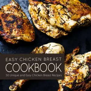 Easy Chicken Breast Cookbook: 50 Unique and Easy Chicken Breast Recipes Paperback – May 24, 2016