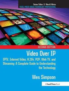 USED-Video Over IP: Iptv, Internet Video, H.264, P2p, Web Tv, and Streaming: A Complete Guide to Understanding the Technology by Simpson, Wes (Paperback)