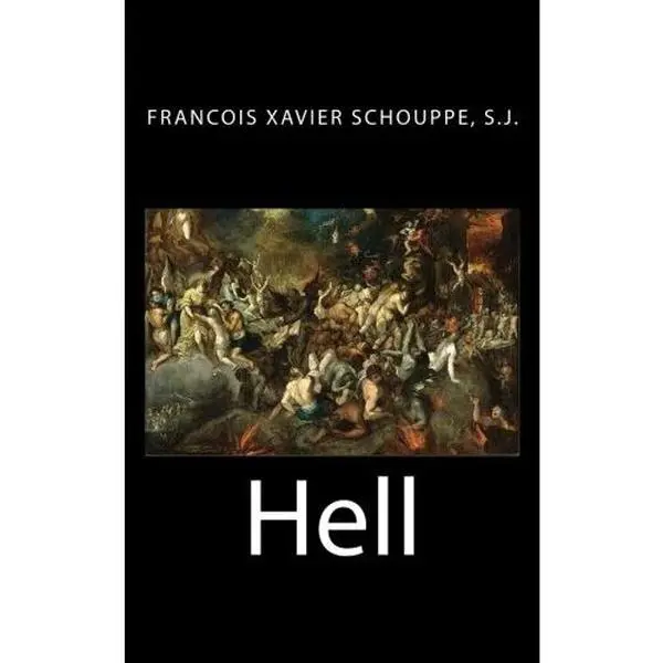 USED-Hell: The Dogma of Hell, Illustrated by Facts Taken from Profane and Sacred History by Francois Xavier Schouppe S.J. (Paperback)
