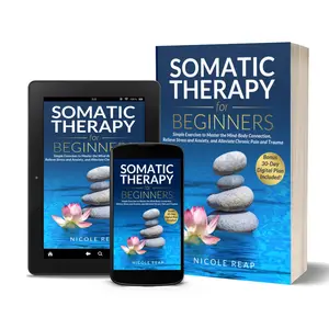 Somatic Therapy for Beginners - Simple Exercises to Master The Mind-Body Connection, Relieve Stress and Anxiety, amd Alleviate Chronic Pain and Trauma
