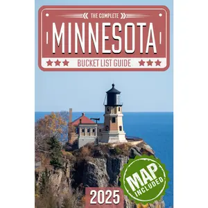 Minnesota Bucket List: Set Off on 120 Epic Adventures and Discover Incredible Destinations to Live Out Your Dreams While Creating Unforgettable Memories that Will Last a Lifetime (Map Included)