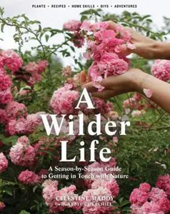 USED-A Wilder Life: A Season-By-Season Guide to Getting in Touch with Nature by Maddy, Celestine (Paperback)