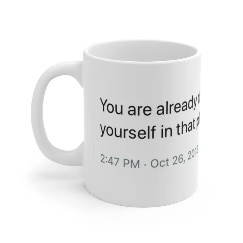 Motivational Coffee Mug - You Are Already The Best Version Of Yourself In That Place - 247 PM Oct 26 2013 - 11 oz Ceramic Cup