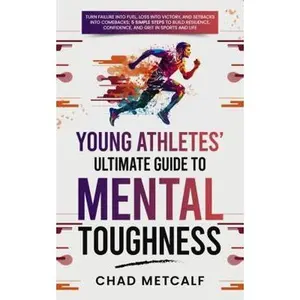 USED-Young Athletes' Ultimate Guide to Mental Toughness: Turn failure into fuel, loss into victory, and setbacks into comebacks. 5 Simple Steps to Build Resilience, Confidence, and Grit in Sports and Life by Chad Metcalf (Paperback)
