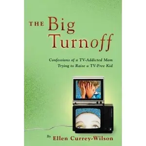 USED-The Big Turnoff: Confessions of a TV-Addicted Mom Trying to Raise a TV-Free Kid by Ellen Currey-Wilson (Hardcover)