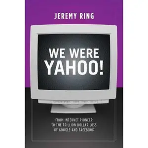 USED-We Were Yahoo!: From Internet Pioneer to the Trillion Dollar Loss of Google and Facebook by Ring, Jeremy (Paperback)