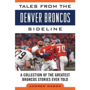 USED-Tales from the Denver Broncos Sideline: A Collection of the Greatest Broncos Stories Ever Told by Mason, Andrew (Hardcover)