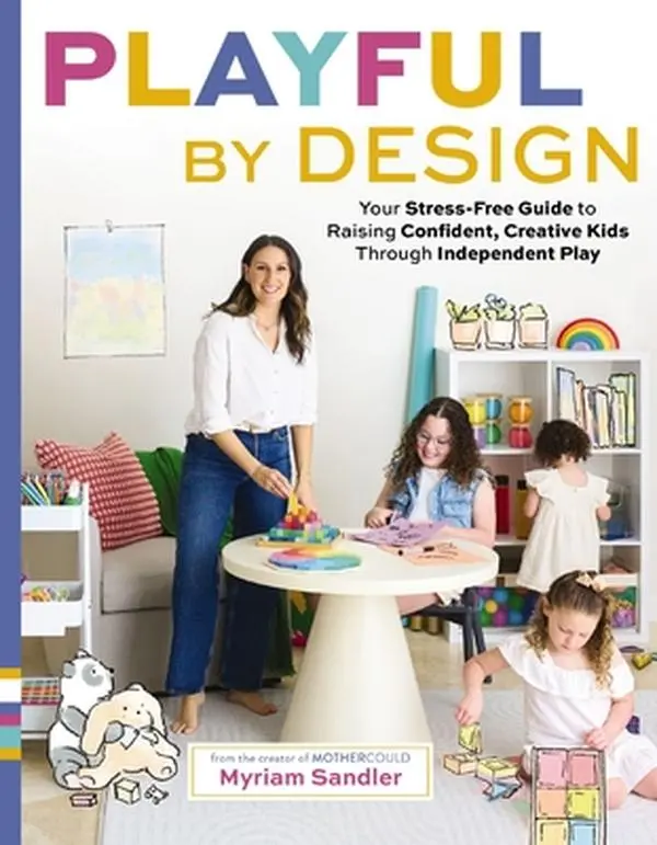 Playful by Design: Your Stress-Free Guide to Raising Confident, Creative Kids Through Independent Play - Reduce Parenting Stress and Declutter Your Ho -- Myriam Sandler, Hardcover