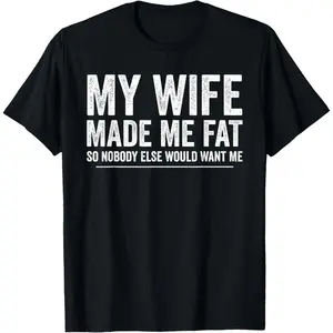 My Wife Made Me Fat Funny Saying Husband Fathers Day T-Shirt