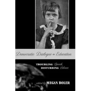 USED-Democratic Dialogue in Education: Troubling Speech, Disturbing Silence by Boler, Megan (Paperback)