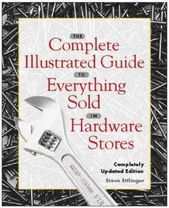 USED-The Complete Illustrated Guide to Everything Sold in Hardware Stores by Steve Ettlinger (Paperback)