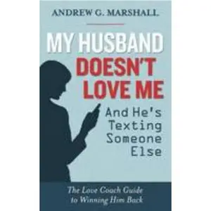 USED-My Husband Doesn't Love Me and He's Texting Someone Else: The Love Coach Guide to Winning Him Back by Andrew G. Marshall (Paperback)