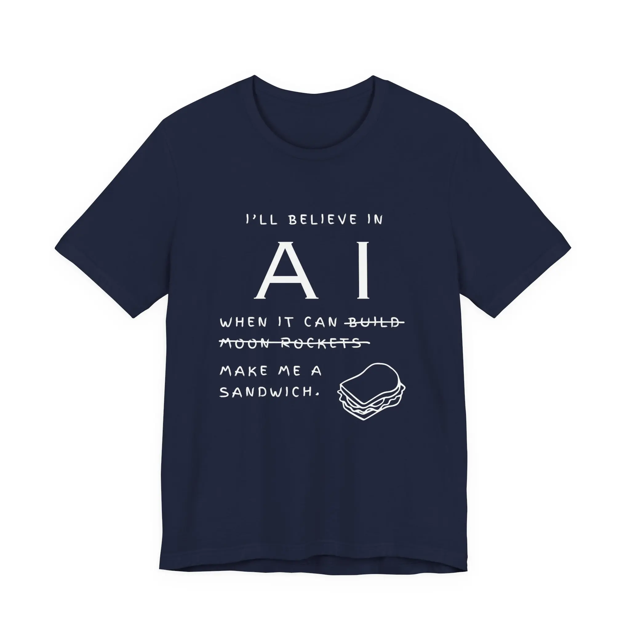 I’ll Believe in AI When It Can Make Me a Sandwich Tee Funny Tech Shirt