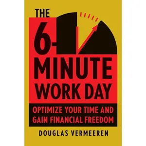 USED-The 6-Minute Work Day: An Entrepreneur's Guide to Using the Power of Leverage to Create Abundance and Freedom by Vermeeren, Douglas (Hardcover)