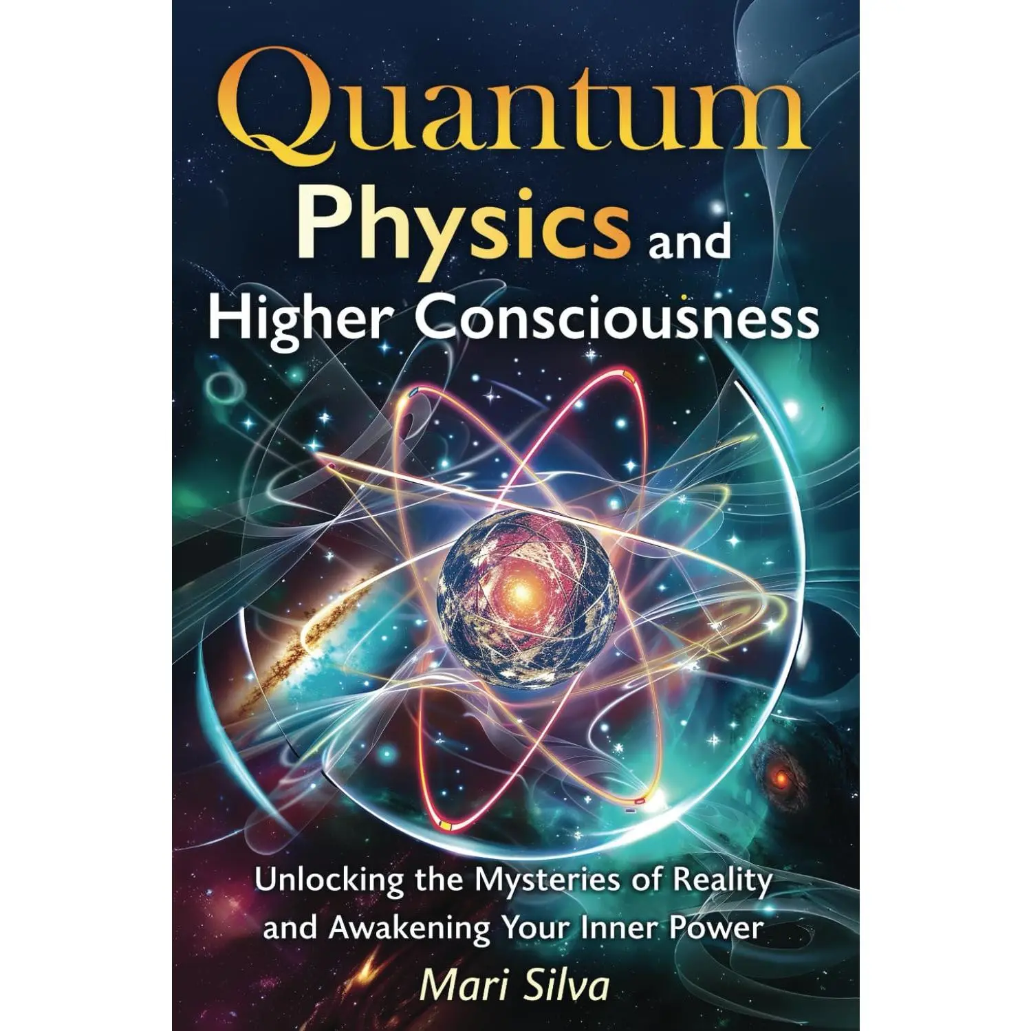 Quantum Physics and Higher Consciousness: Unlocking the Mysteries of Reality and Awakening Your Inner Power