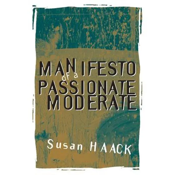USED-Manifesto of a Passionate Moderate: Unfashionable Essays by Haack, Susan (Paperback)