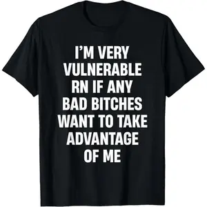 I'm Very Vulnerable RN If Any Bad Bitches Want To Take T-Shirt