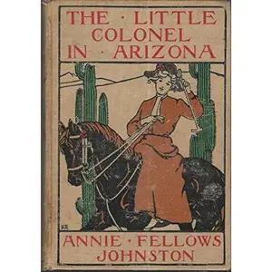 USED-The Little Colonel in Arizona (Little Colonel Series, #7) by annie fellows johnston (Hardcover)